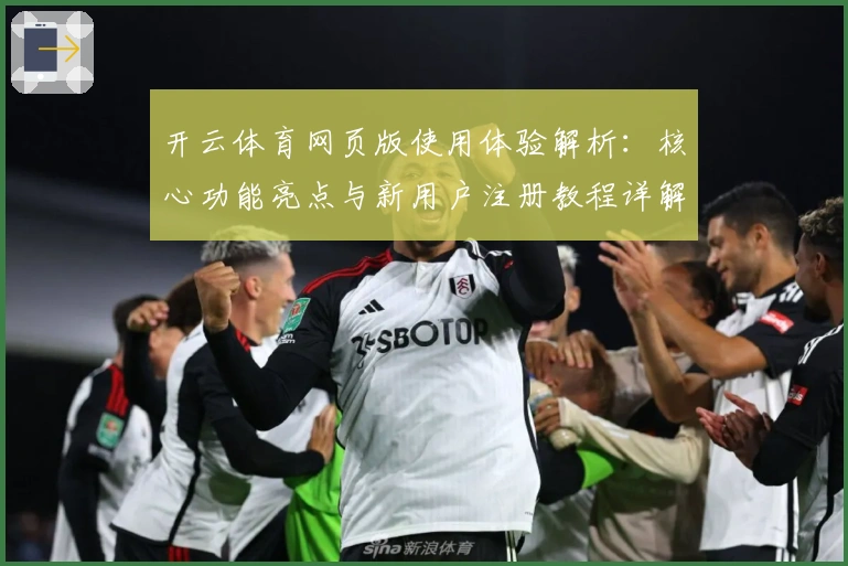 开云体育网页版使用体验解析：核心功能亮点与新用户注册教程详解