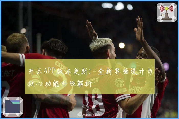 开云APP版本更新：全新界面设计与核心功能升级解析