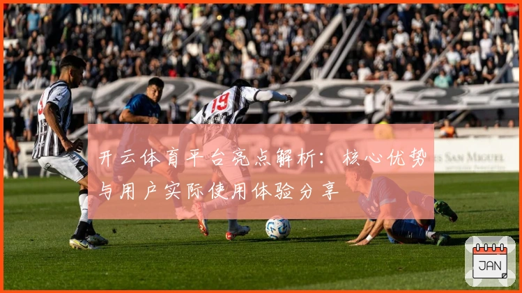 开云体育平台亮点解析：核心优势与用户实际使用体验分享