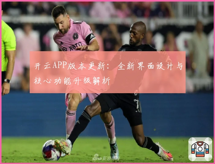 开云APP版本更新：全新界面设计与核心功能升级解析
