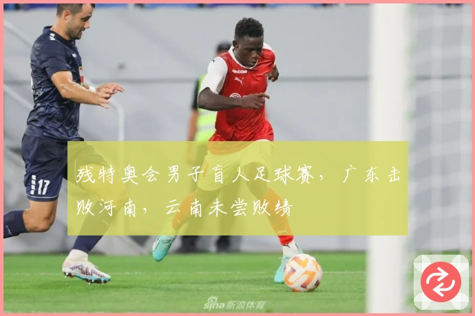 残特奥会男子盲人足球赛，广东击败河南，云南未尝败绩