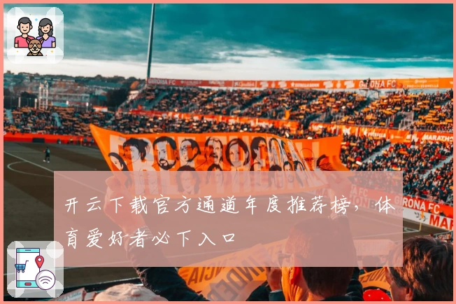 开云下载官方通道年度推荐榜，体育爱好者必下入口